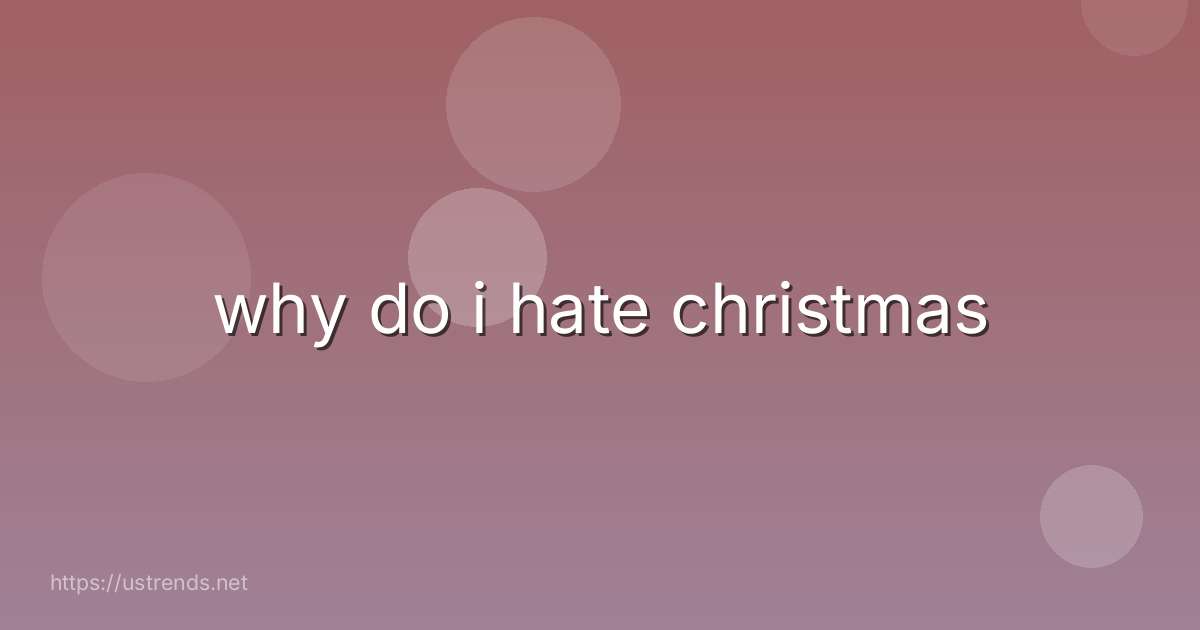 why do i hate christmas