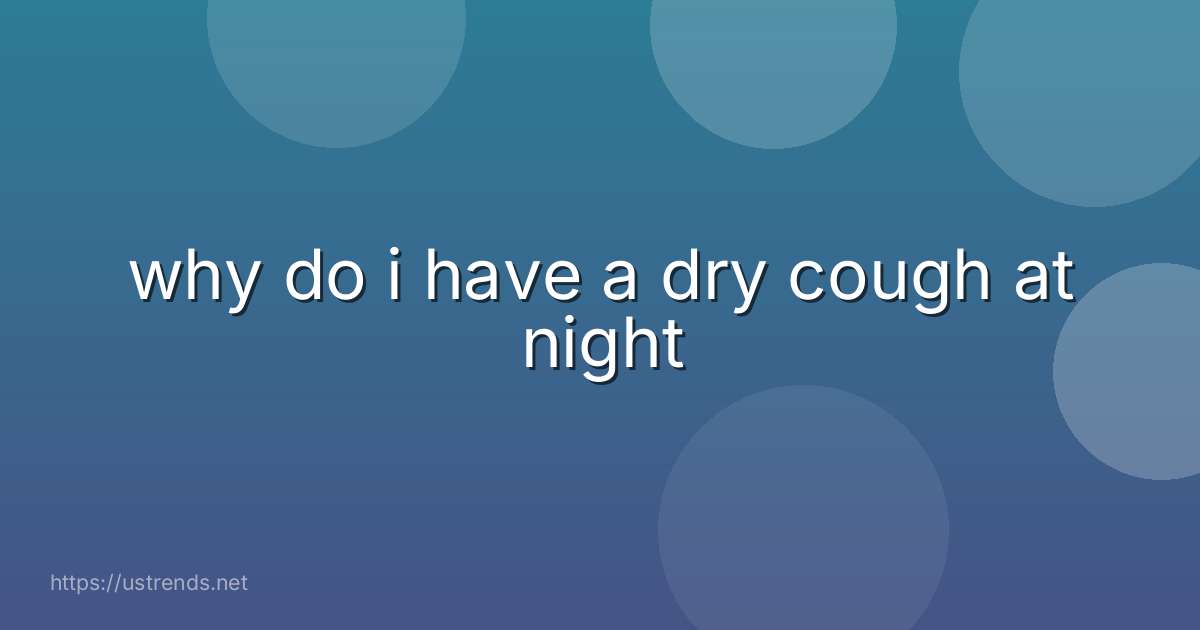 why do i have a dry cough at night