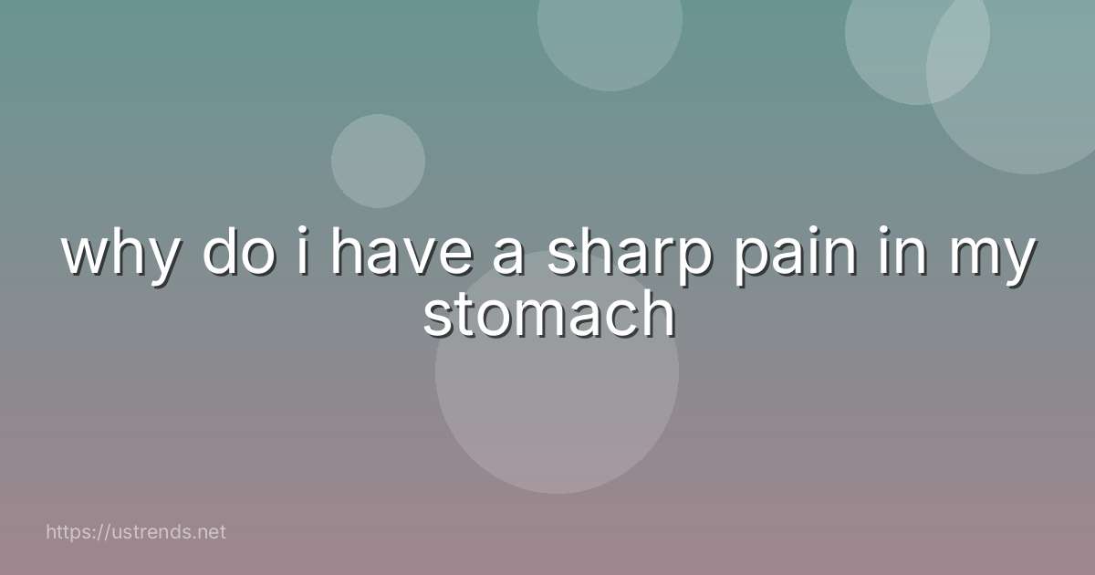 why do i have a sharp pain in my stomach