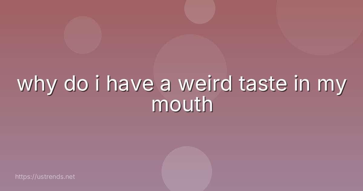 why do i have a weird taste in my mouth
