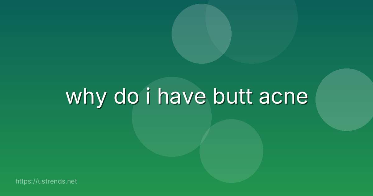 why do i have butt acne