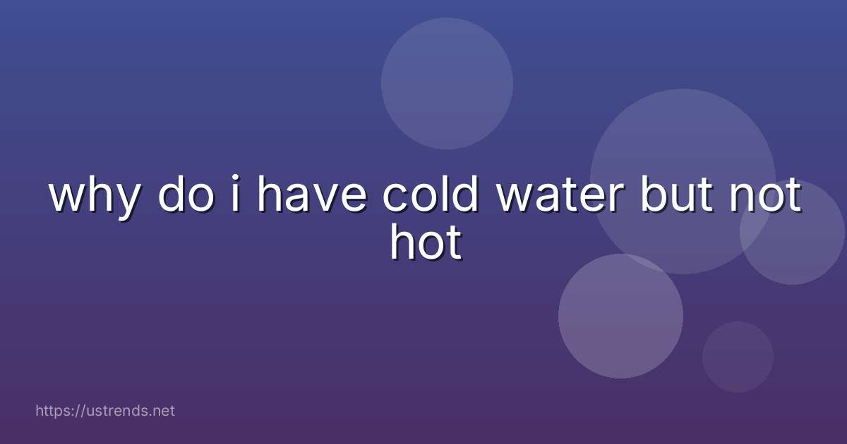 why do i have cold water but not hot