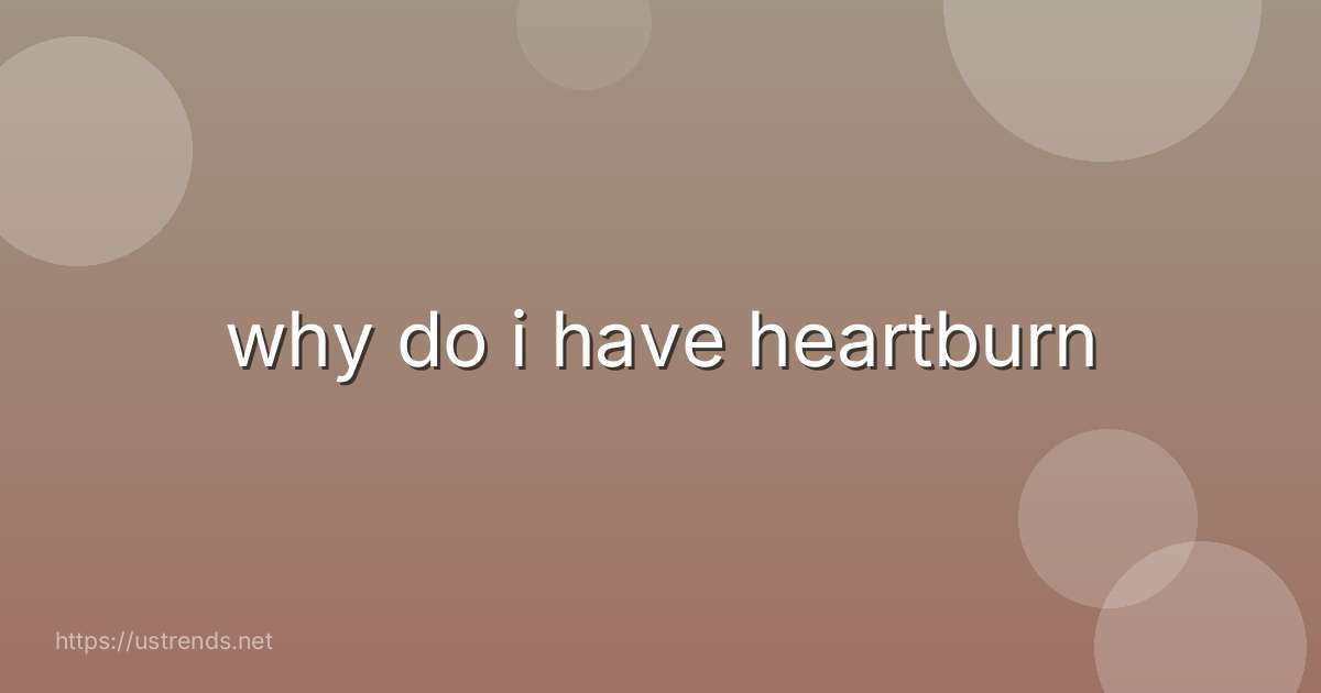 why do i have heartburn