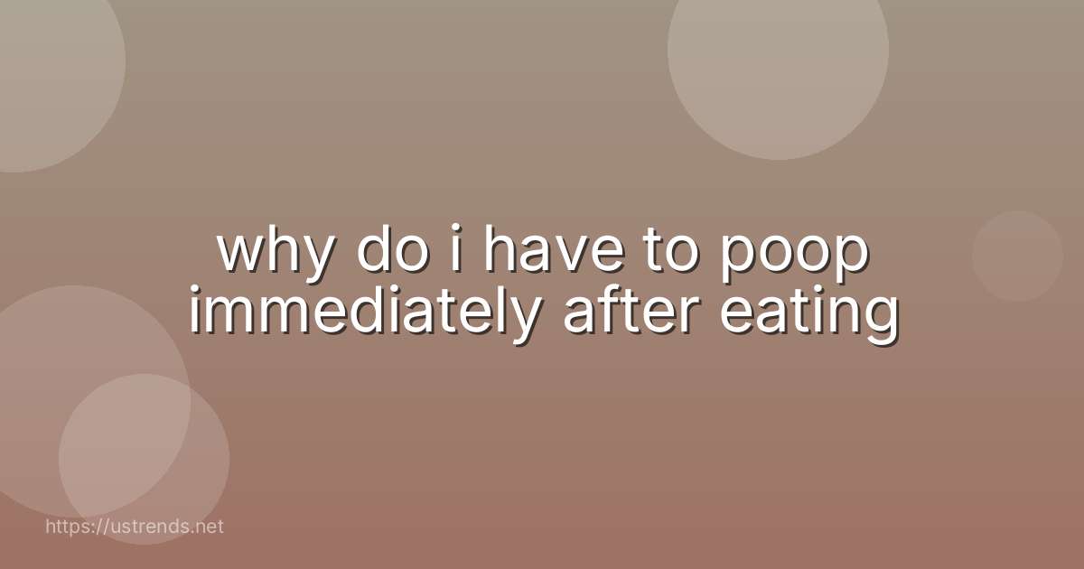 why do i have to poop immediately after eating