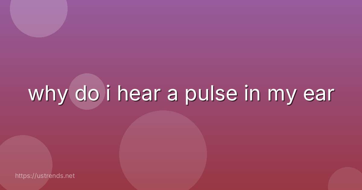 why do i hear a pulse in my ear