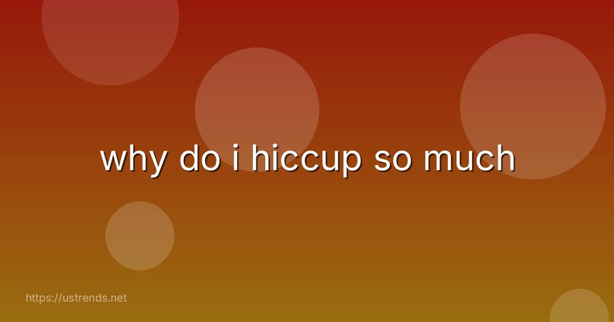 why do i hiccup so much