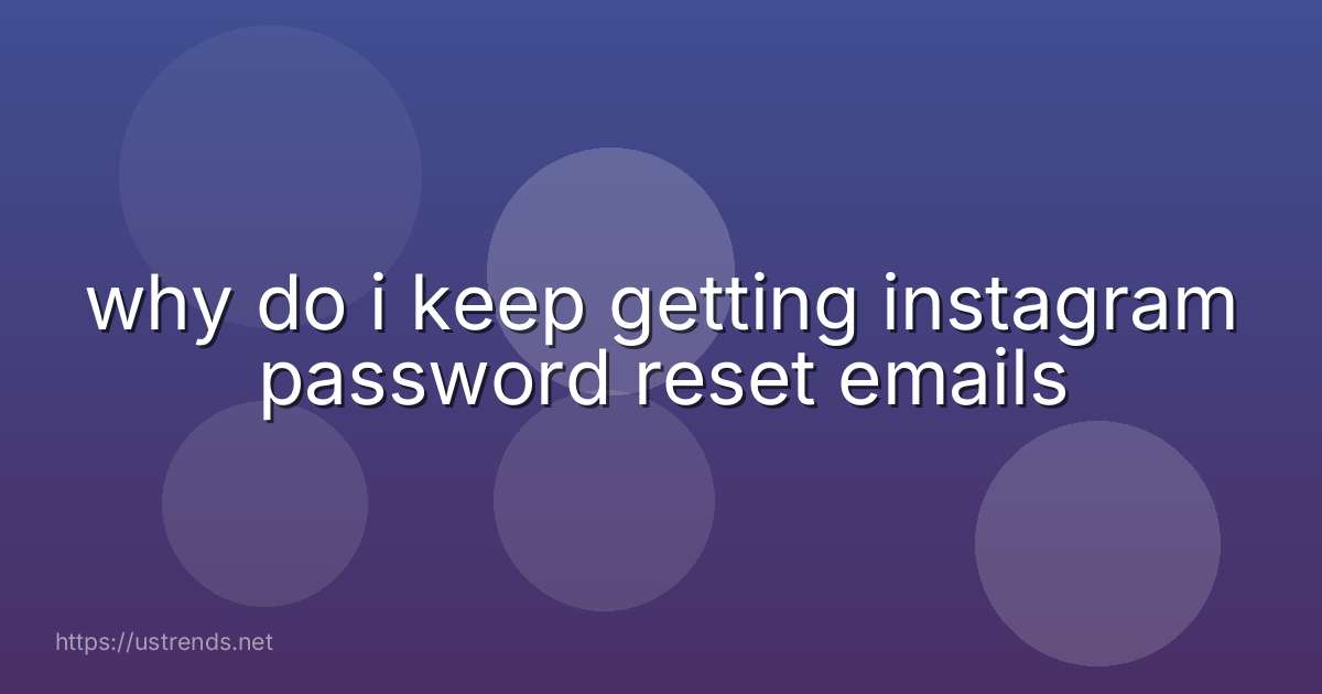 why do i keep getting instagram password reset emails