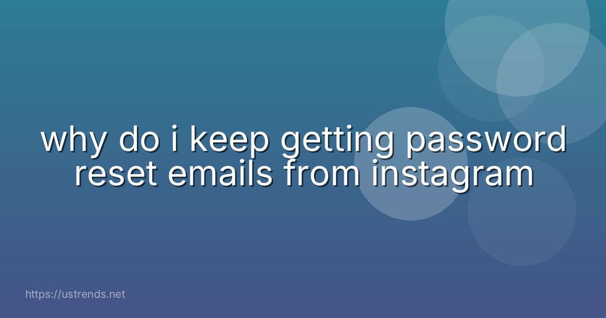 why do i keep getting password reset emails from instagram