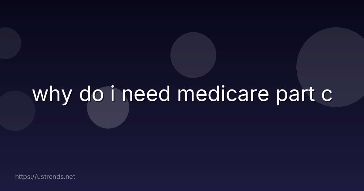 why do i need medicare part c
