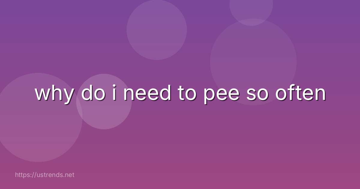 why do i need to pee so often