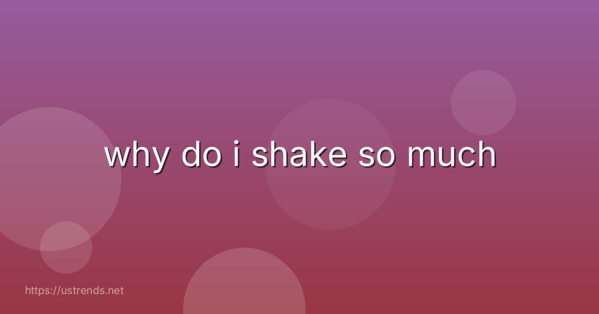 why do i shake so much