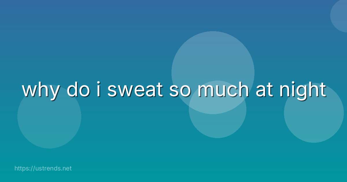 why do i sweat so much at night