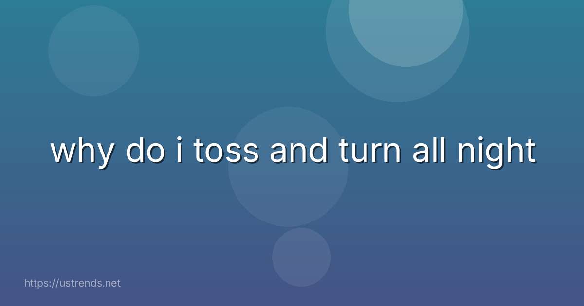 why do i toss and turn all night