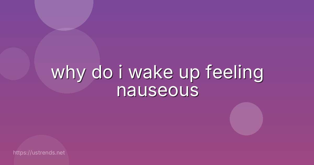 why do i wake up feeling nauseous