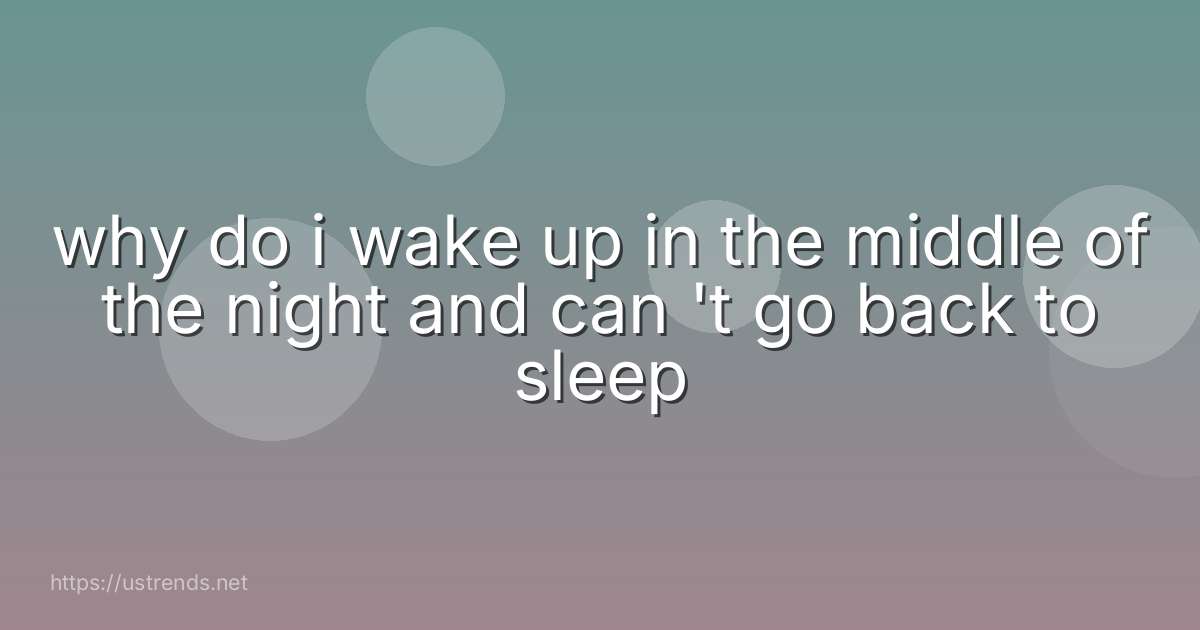 why do i wake up in the middle of the night and can 't go back to sleep