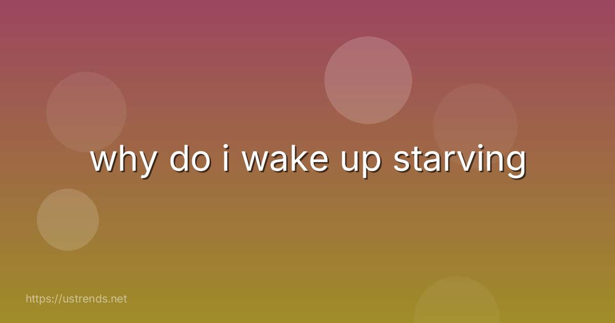why do i wake up starving