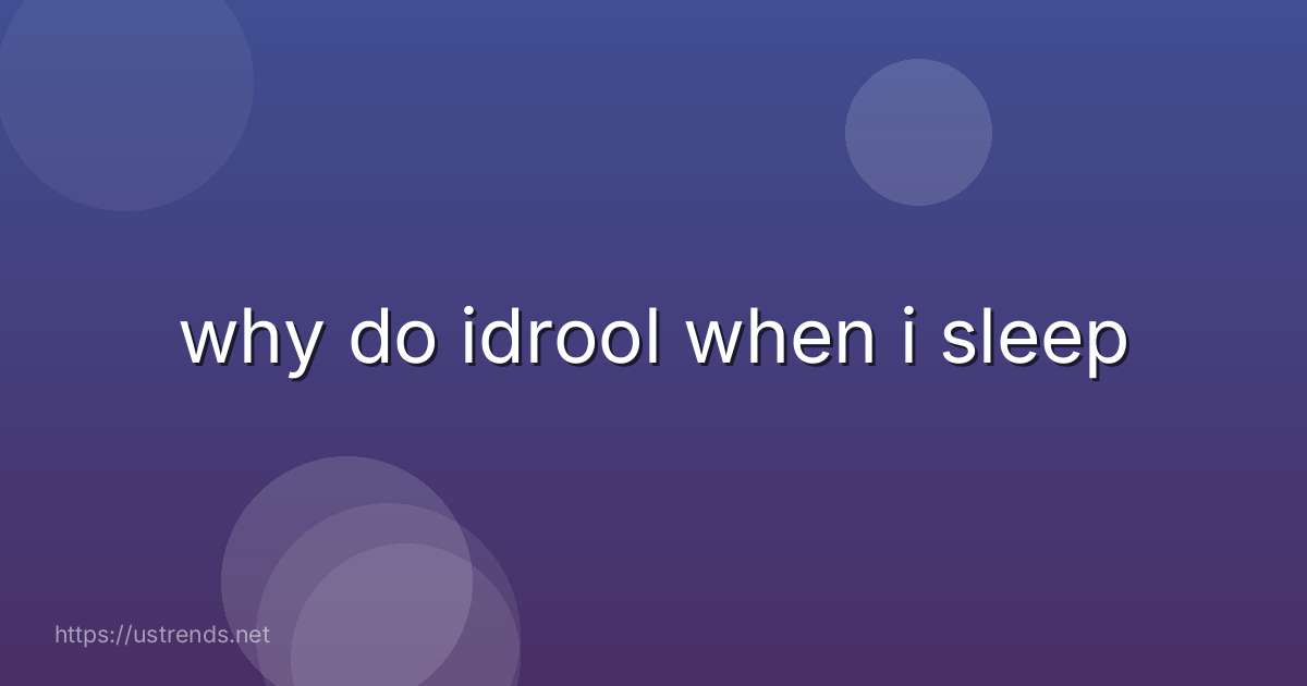 why do idrool when i sleep