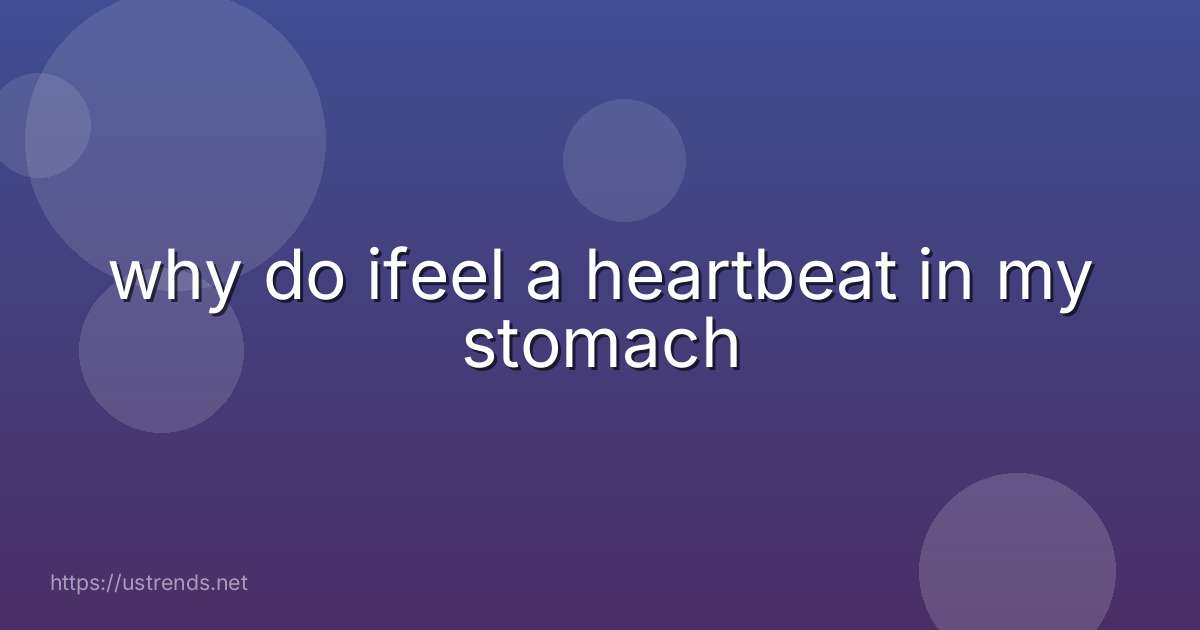 why do ifeel a heartbeat in my stomach