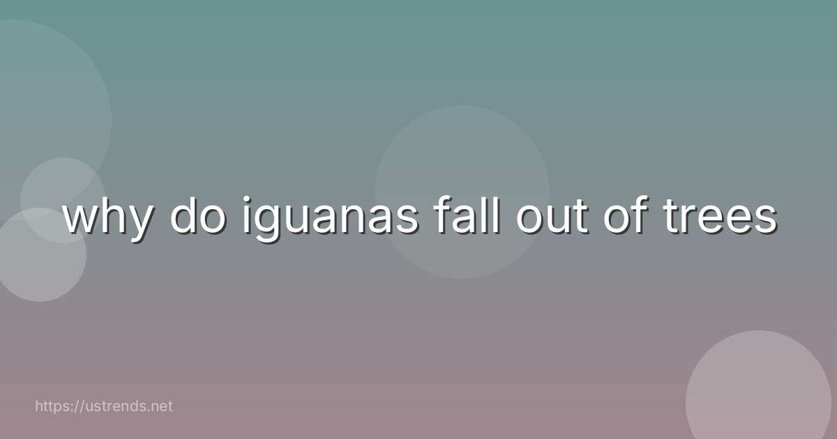 why do iguanas fall out of trees