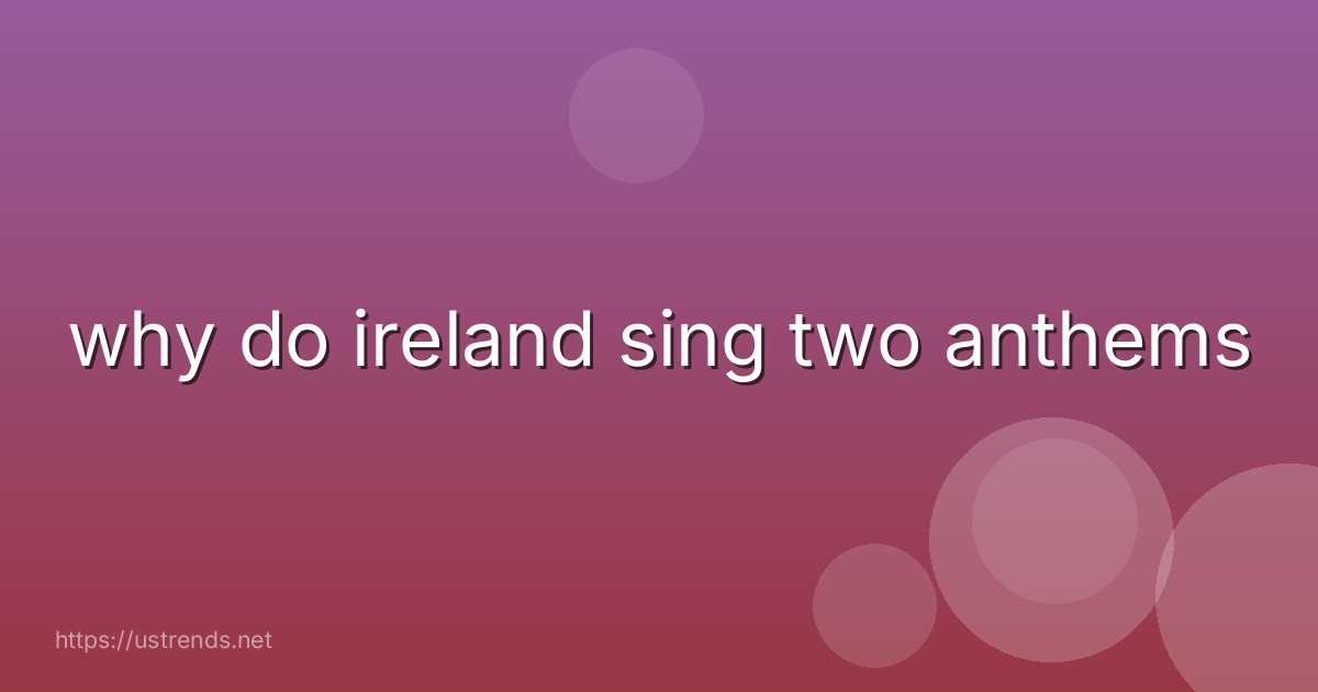 why do ireland sing two anthems
