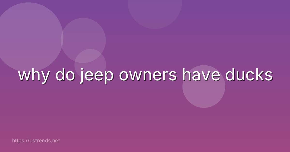 why do jeep owners have ducks