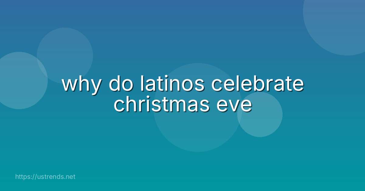 why do latinos celebrate christmas eve