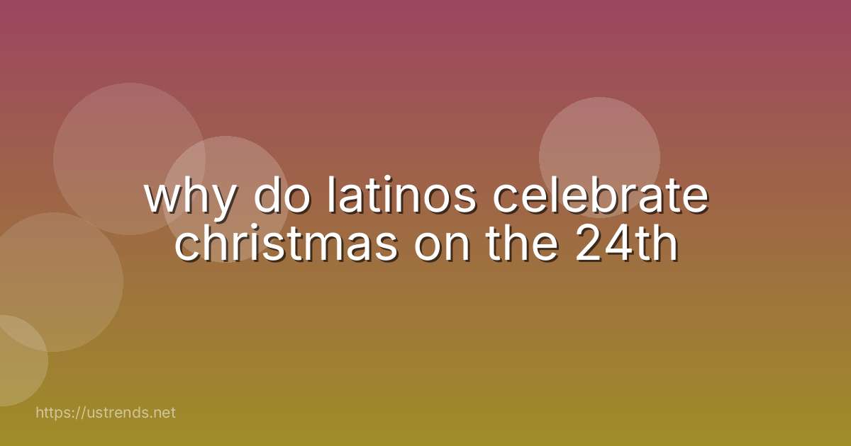 why do latinos celebrate christmas on the 24th