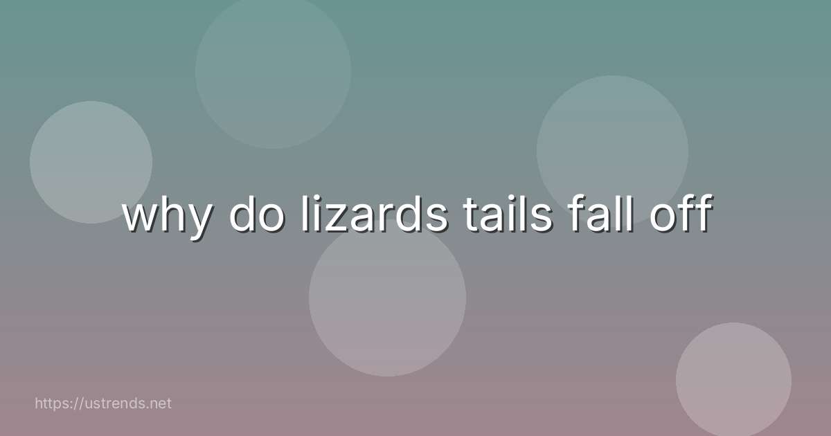 why do lizards tails fall off