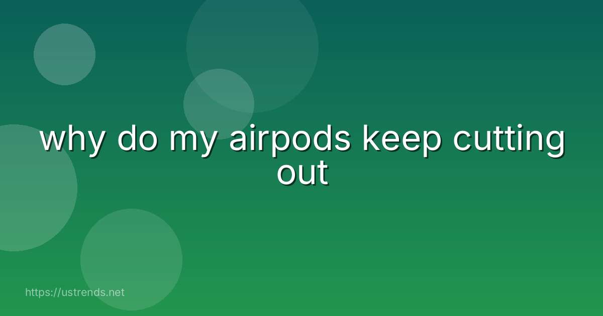 why do my airpods keep cutting out