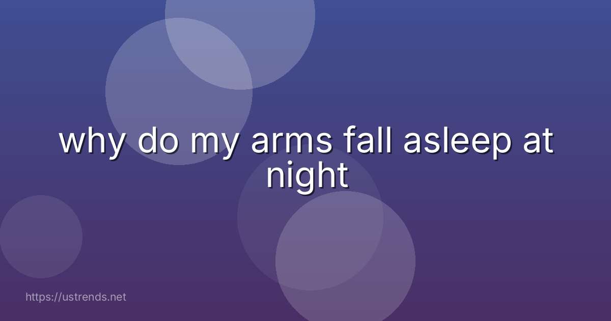 why do my arms fall asleep at night