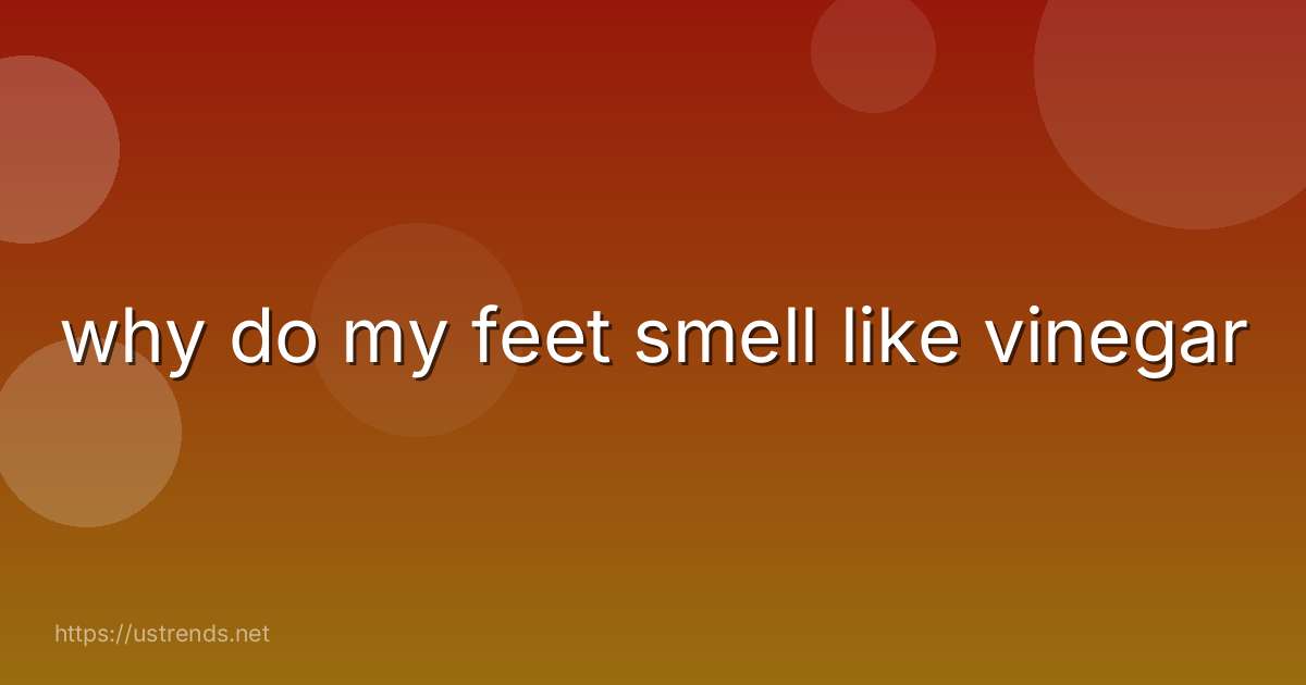 why do my feet smell like vinegar