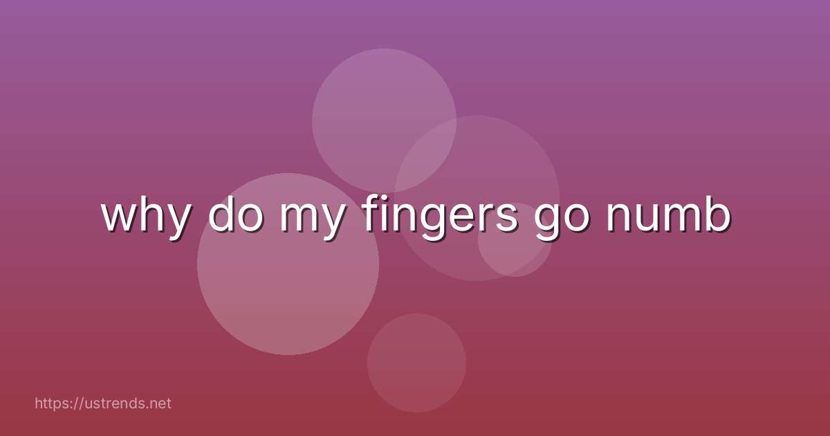 why do my fingers go numb