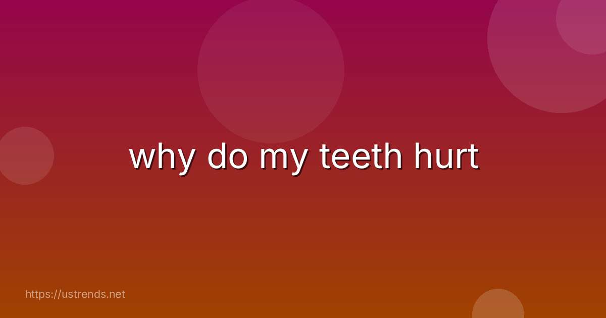 why do my teeth hurt