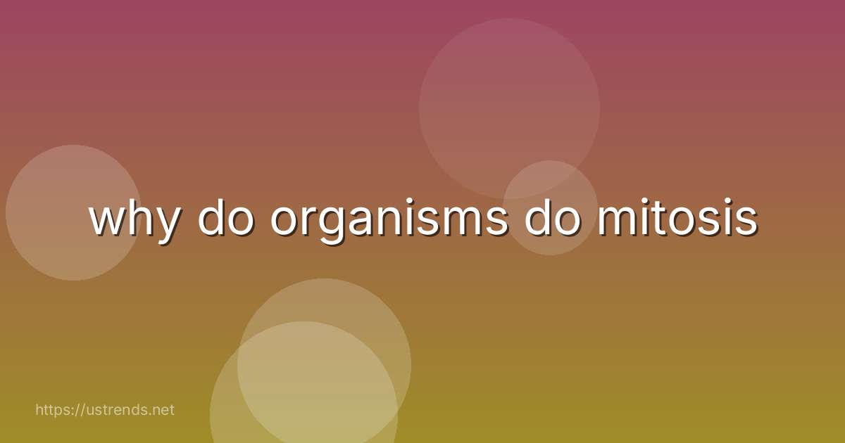 why do organisms do mitosis