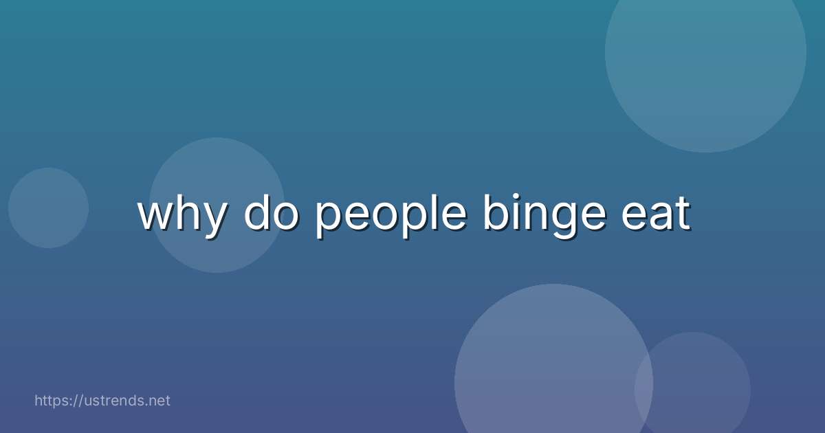 why do people binge eat