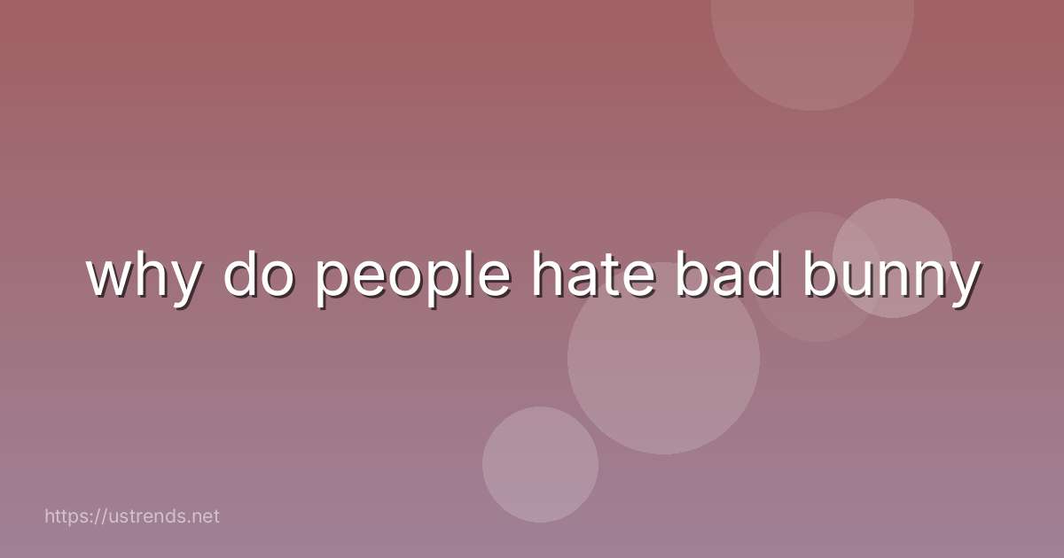 why do people hate bad bunny