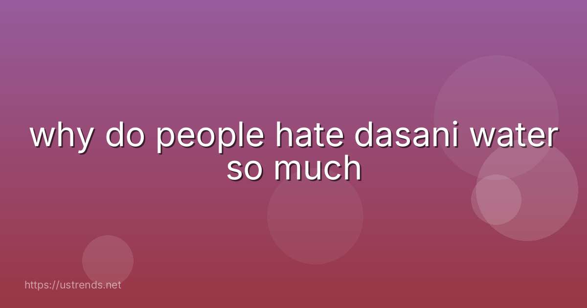 why do people hate dasani water so much