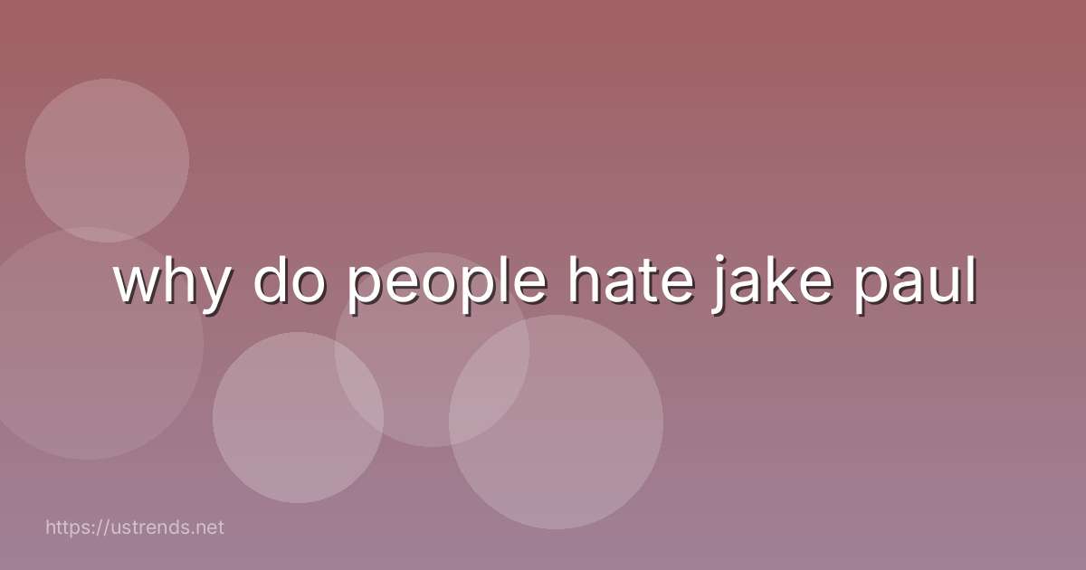 why do people hate jake paul