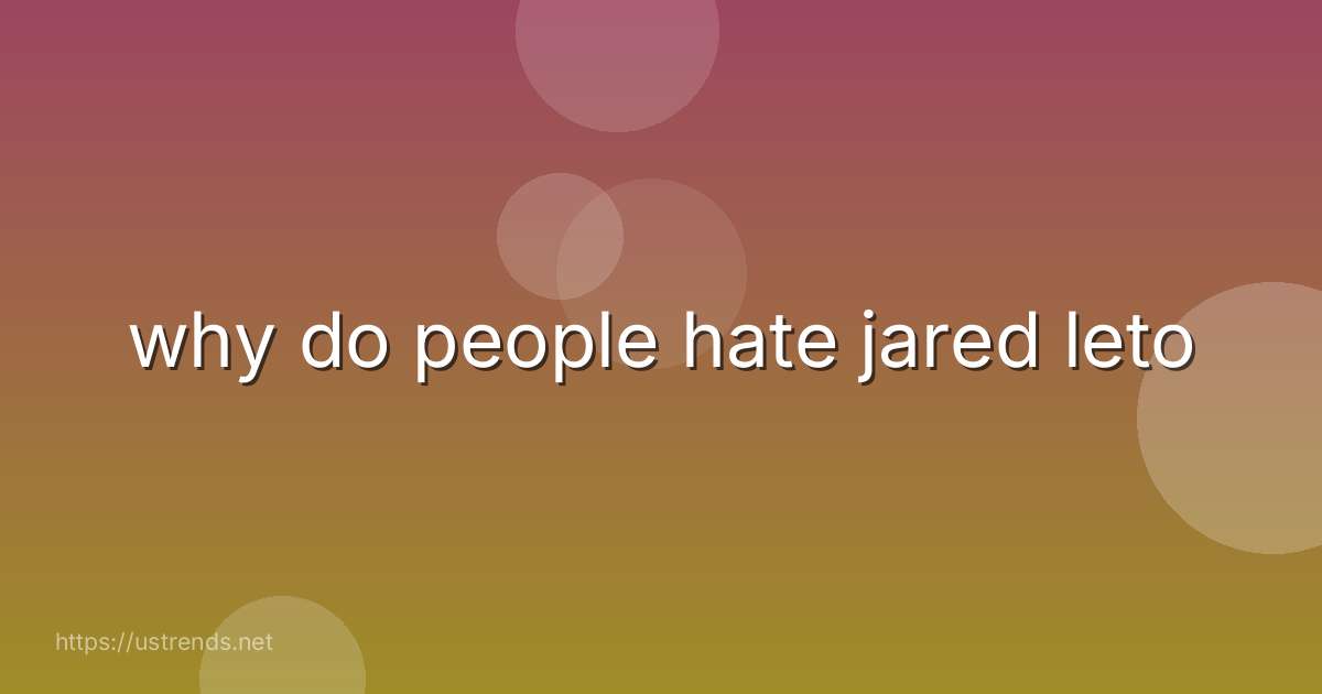 why do people hate jared leto