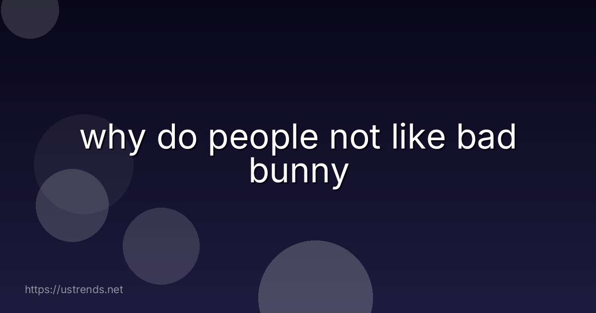 why do people not like bad bunny