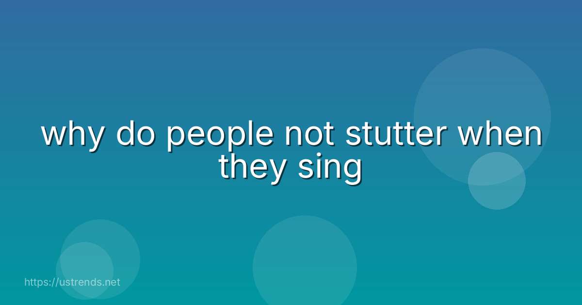 why do people not stutter when they sing