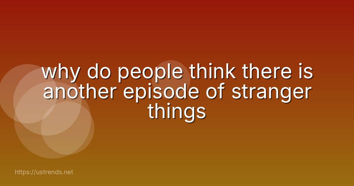 why do people think there is another episode of stranger things