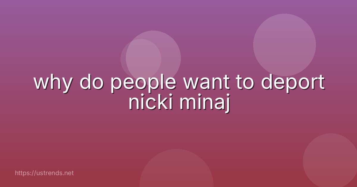why do people want to deport nicki minaj