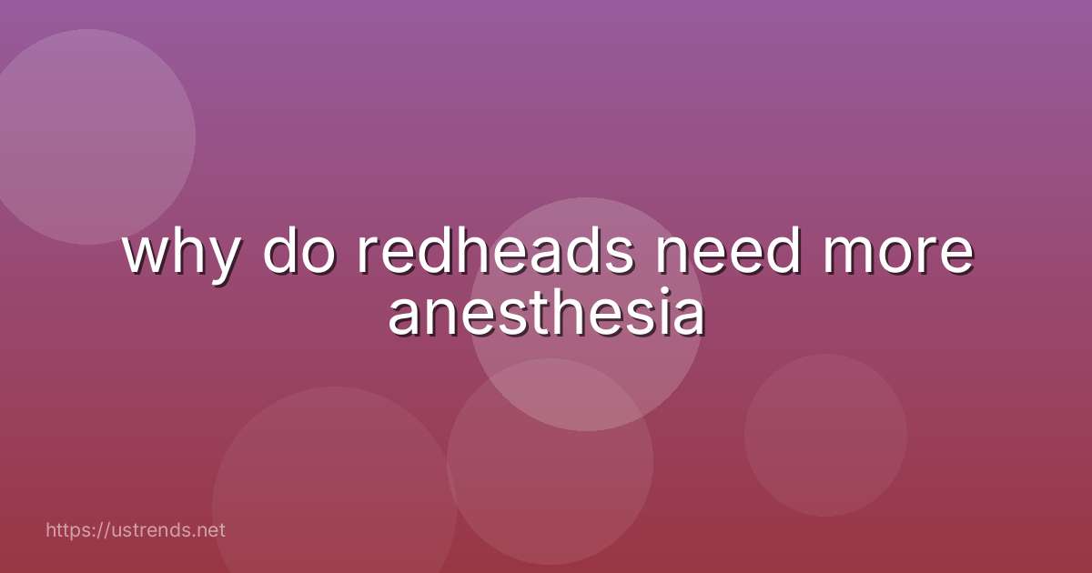 why do redheads need more anesthesia