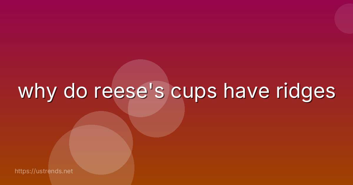why do reese's cups have ridges
