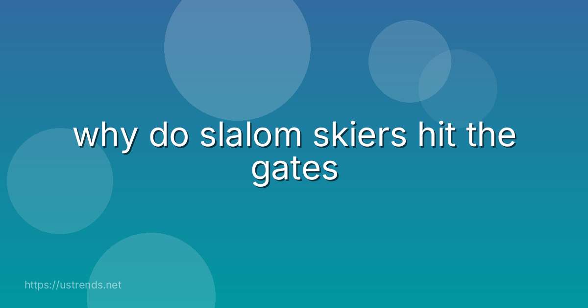 why do slalom skiers hit the gates