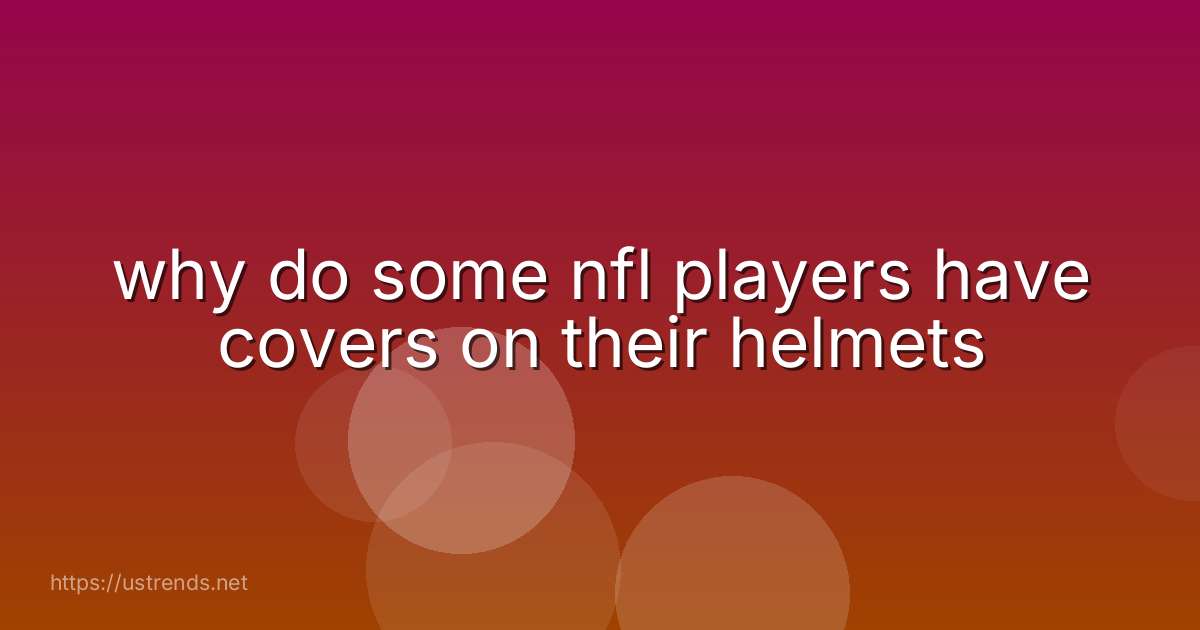why do some nfl players have covers on their helmets