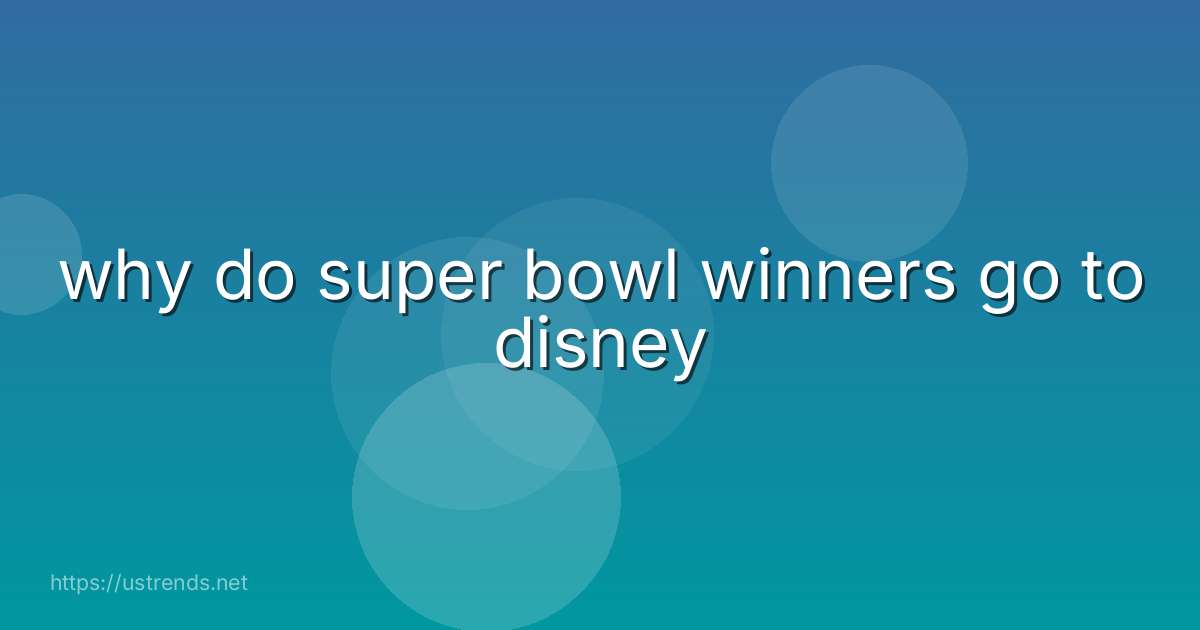 why do super bowl winners go to disney