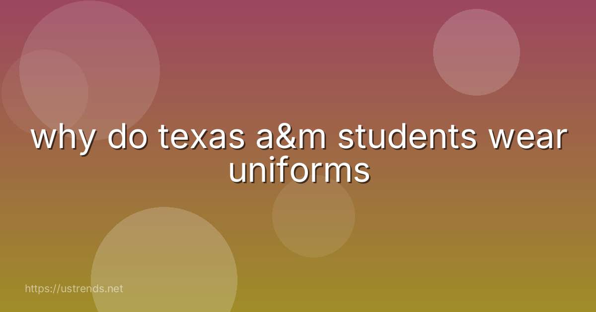 why do texas a&m students wear uniforms