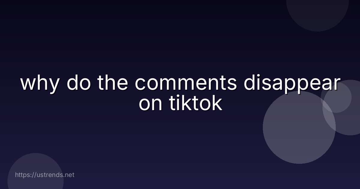 why do the comments disappear on tiktok